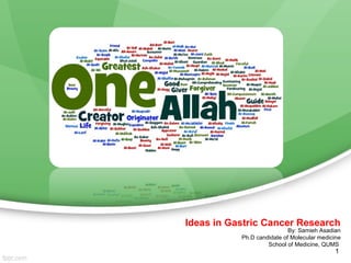 Ideas in Gastric Cancer Research
By: Samieh Asadian
Ph.D candidate of Molecular medicine
School of Medicine, QUMS
1
 