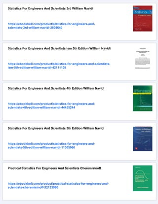 Statistics For Engineers And Scientists 3rd William Navidi
https://ebookbell.com/product/statistics-for-engineers-and-
scientists-3rd-william-navidi-2508640
Statistics For Engineers And Scientists Ism 5th Edition William Navidi
https://ebookbell.com/product/statistics-for-engineers-and-scientists-
ism-5th-edition-william-navidi-42111108
Statistics For Engineers And Scientists 4th Edition William Navidi
https://ebookbell.com/product/statistics-for-engineers-and-
scientists-4th-edition-william-navidi-44455244
Statistics For Engineers And Scientists 5th Edition William Navidi
https://ebookbell.com/product/statistics-for-engineers-and-
scientists-5th-edition-william-navidi-11365066
Practical Statistics For Engineers And Scientists Cheremisinoff
https://ebookbell.com/product/practical-statistics-for-engineers-and-
scientists-cheremisinoff-22123980
 
