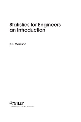 Statistics for Engineers
an Introduction
S.J. Morrison
A John Wiley and Sons, Ltd., Publication
 