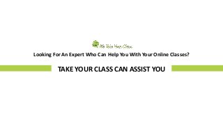 Looking For An Expert Who Can Help You With Your Online Classes?
TAKE YOUR CLASS CAN ASSIST YOU
 
