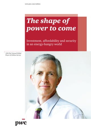 www.pwc.com/utilities




                             The shape of
                             power to come
                             Investment, affordability and security
                             in an energy-hungry world

12th PwC Annual Global
Power & Utilities Survey
 