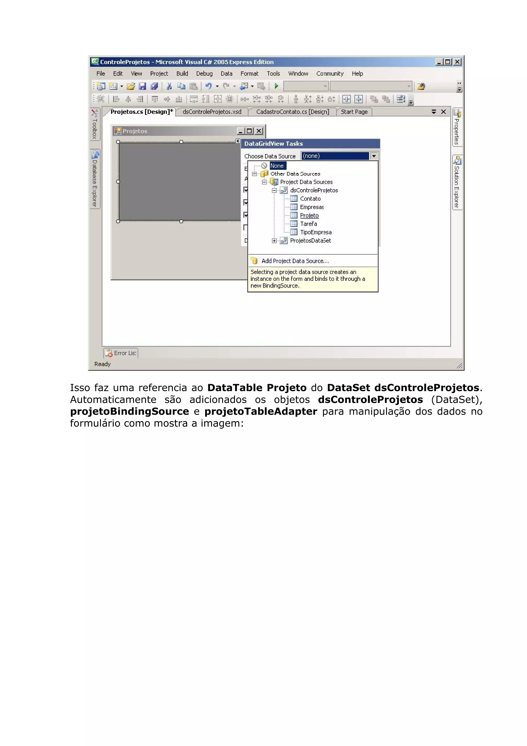 Isso faz uma referencia ao DataTable Projeto do DataSet dsControleProjetos.
Automaticamente são adicionados os objetos dsControleProjetos (DataSet),
projetoBindingSource e projetoTableAdapter para manipulação dos dados no
formulário como mostra a imagem:
 