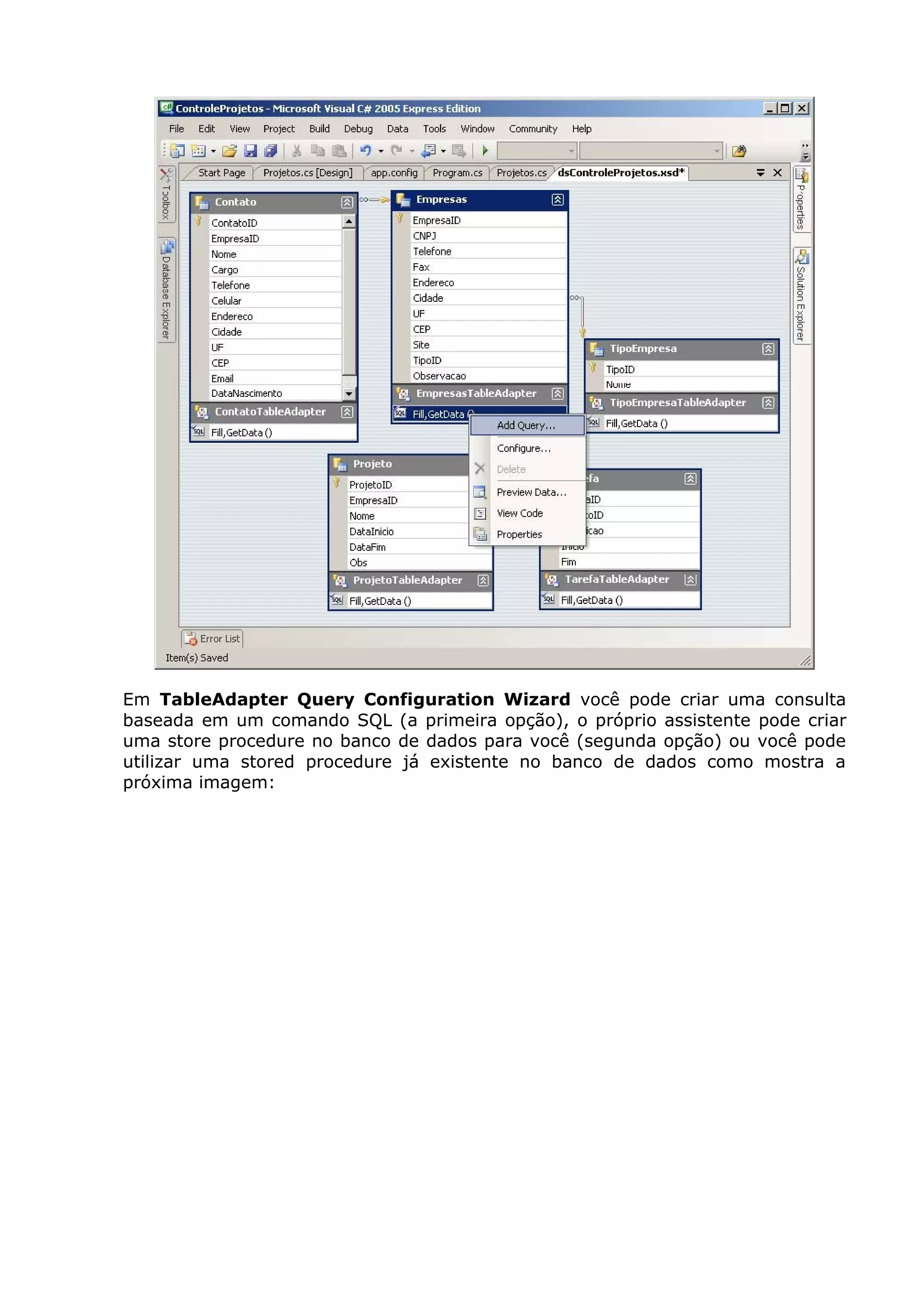 Em TableAdapter Query Configuration Wizard você pode criar uma consulta
baseada em um comando SQL (a primeira opção), o próprio assistente pode criar
uma store procedure no banco de dados para você (segunda opção) ou você pode
utilizar uma stored procedure já existente no banco de dados como mostra a
próxima imagem:
 