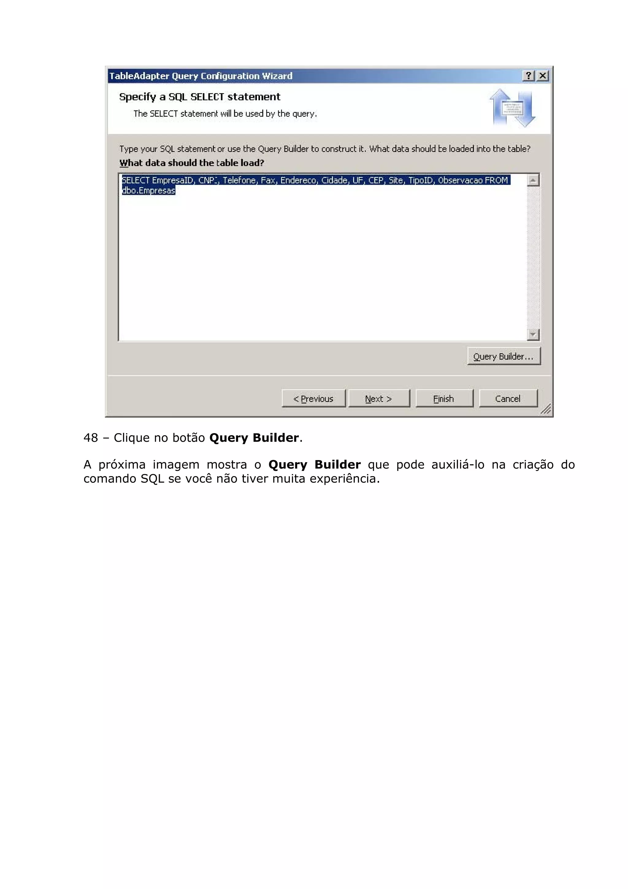 48 – Clique no botão Query Builder.
A próxima imagem mostra o Query Builder que pode auxiliá-lo na criação do
comando SQL se você não tiver muita experiência.
 