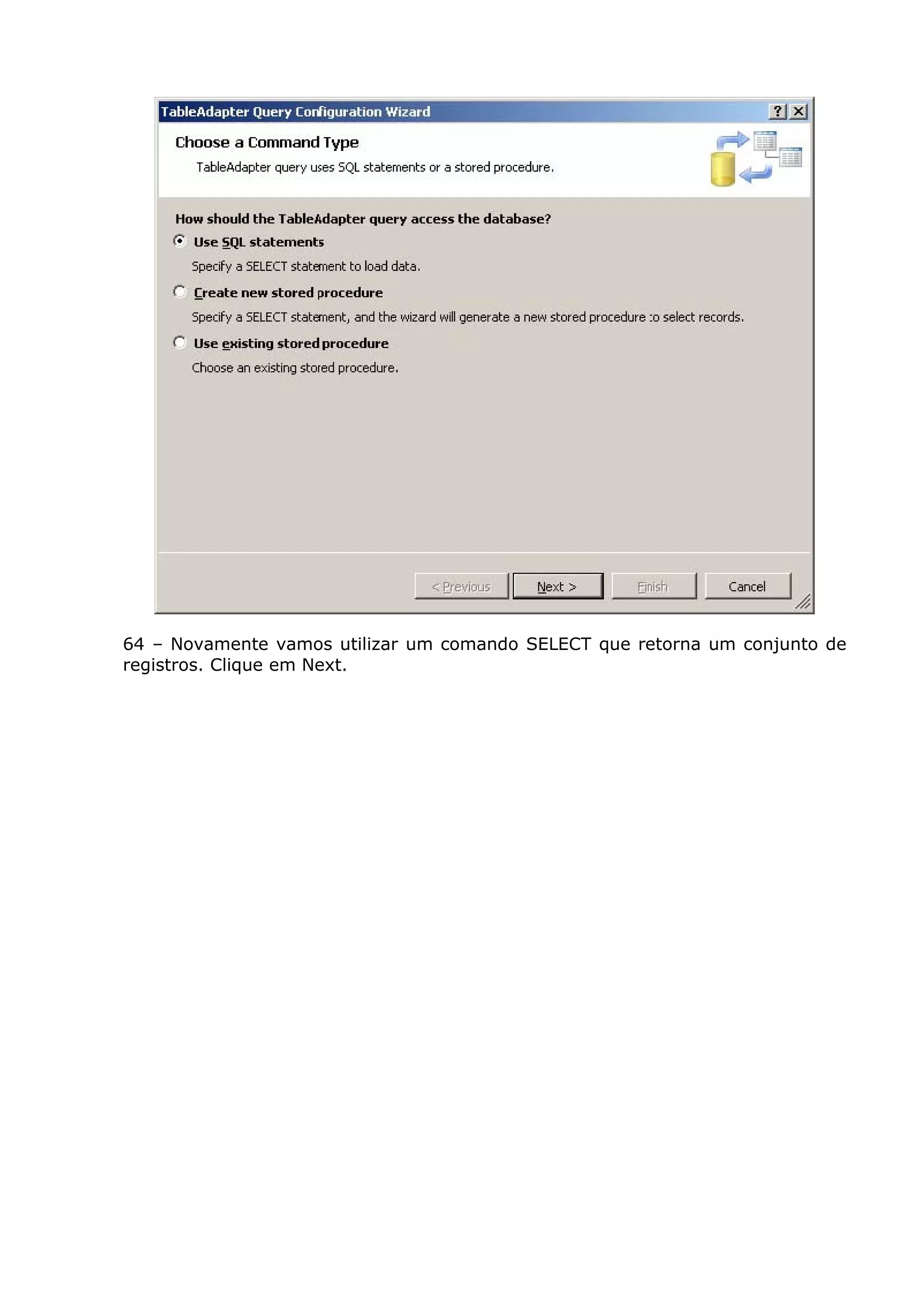 64 – Novamente vamos utilizar um comando SELECT que retorna um conjunto de
registros. Clique em Next.
 