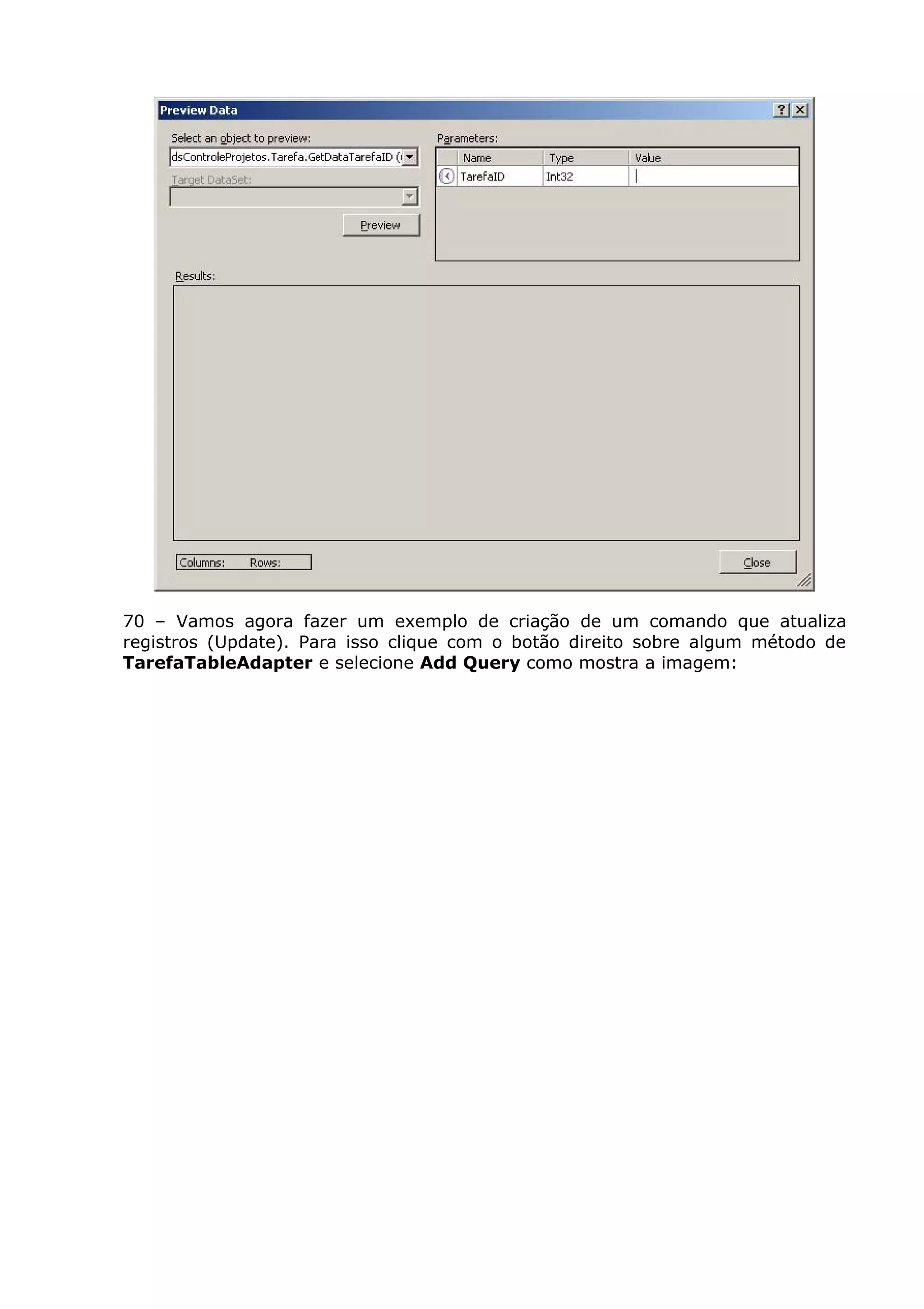 70 – Vamos agora fazer um exemplo de criação de um comando que atualiza
registros (Update). Para isso clique com o botão direito sobre algum método de
TarefaTableAdapter e selecione Add Query como mostra a imagem:
 