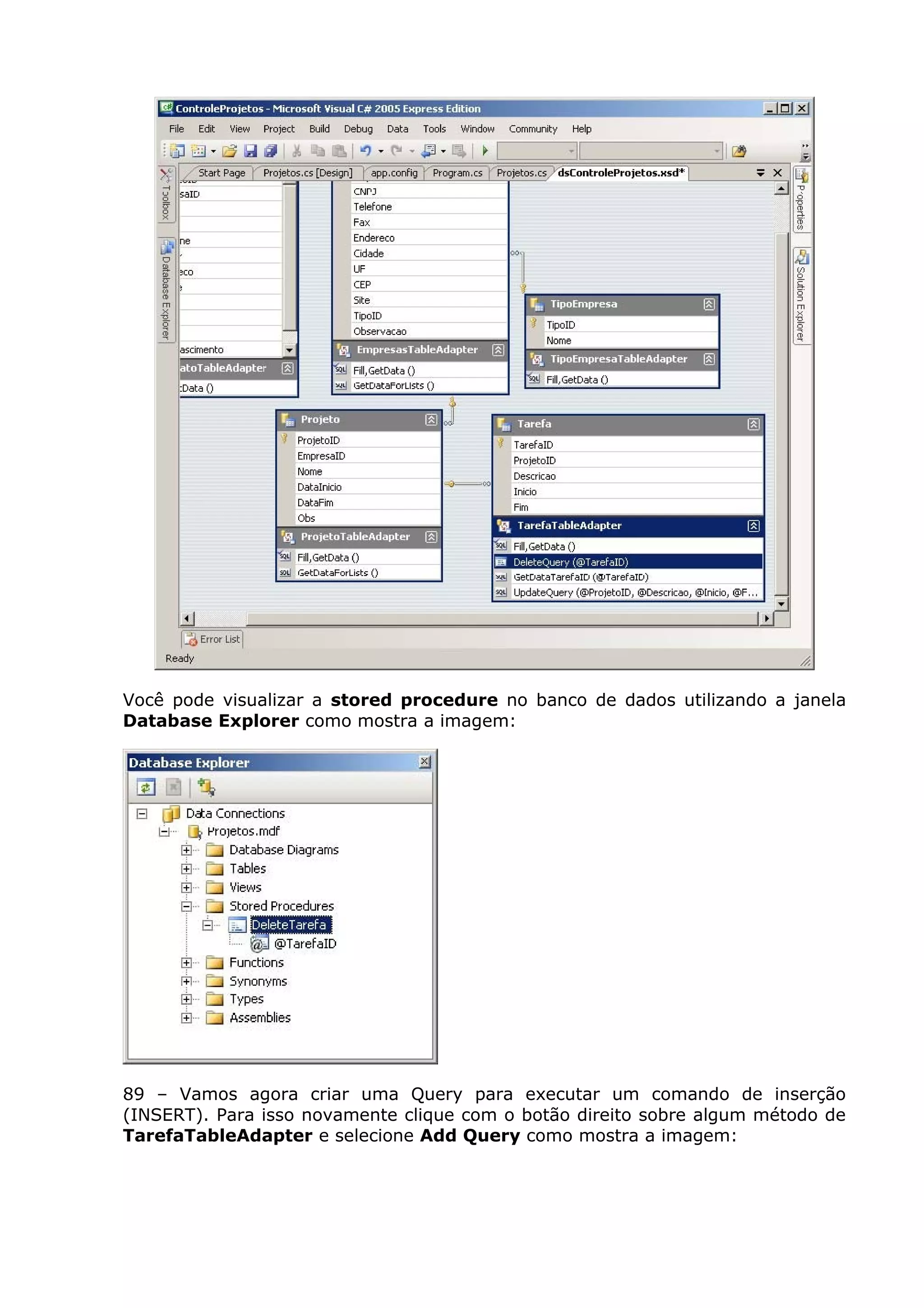 Você pode visualizar a stored procedure no banco de dados utilizando a janela
Database Explorer como mostra a imagem:
89 – Vamos agora criar uma Query para executar um comando de inserção
(INSERT). Para isso novamente clique com o botão direito sobre algum método de
TarefaTableAdapter e selecione Add Query como mostra a imagem:
 