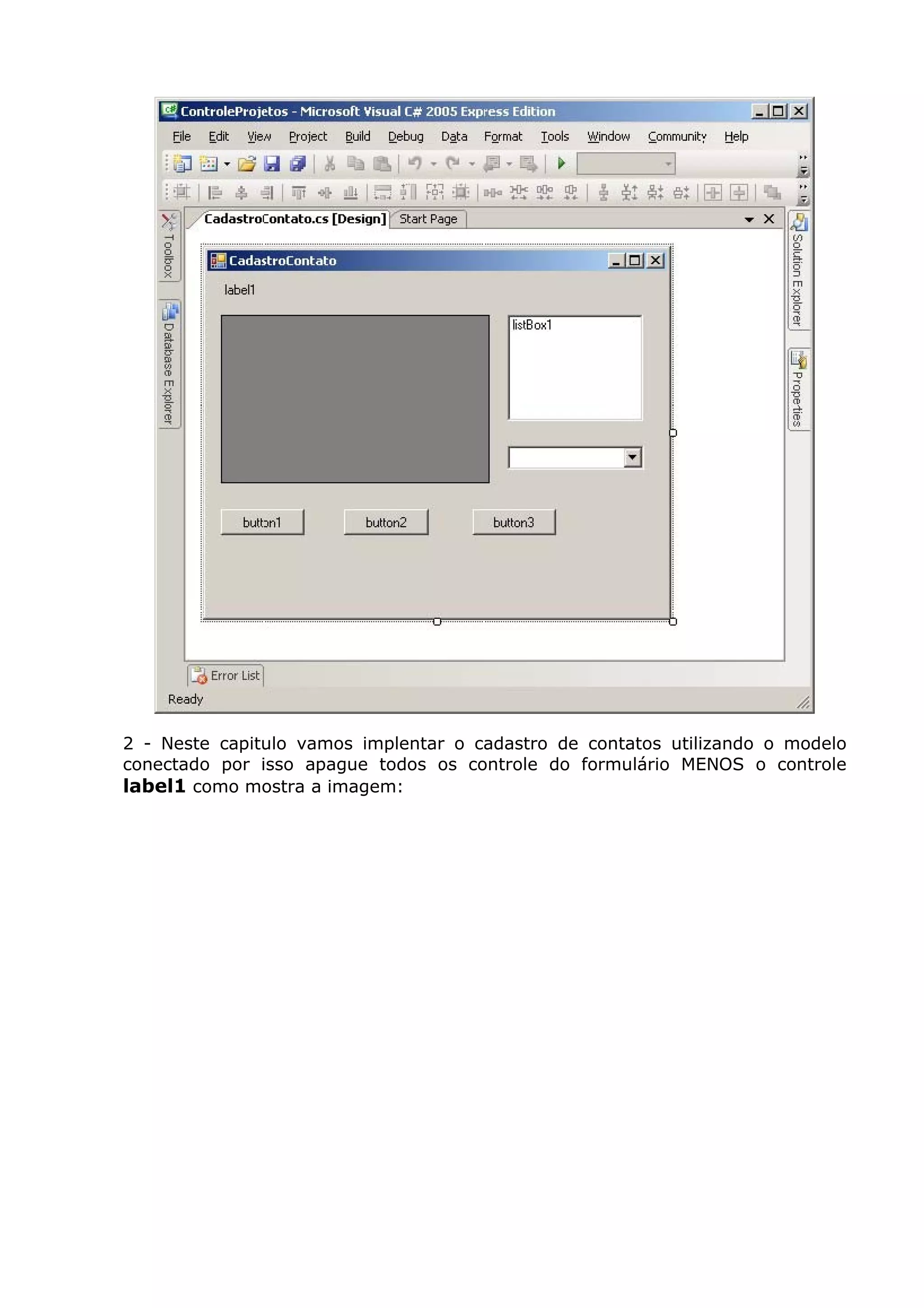 2 - Neste capitulo vamos implentar o cadastro de contatos utilizando o modelo
conectado por isso apague todos os controle do formulário MENOS o controle
label1 como mostra a imagem:
 