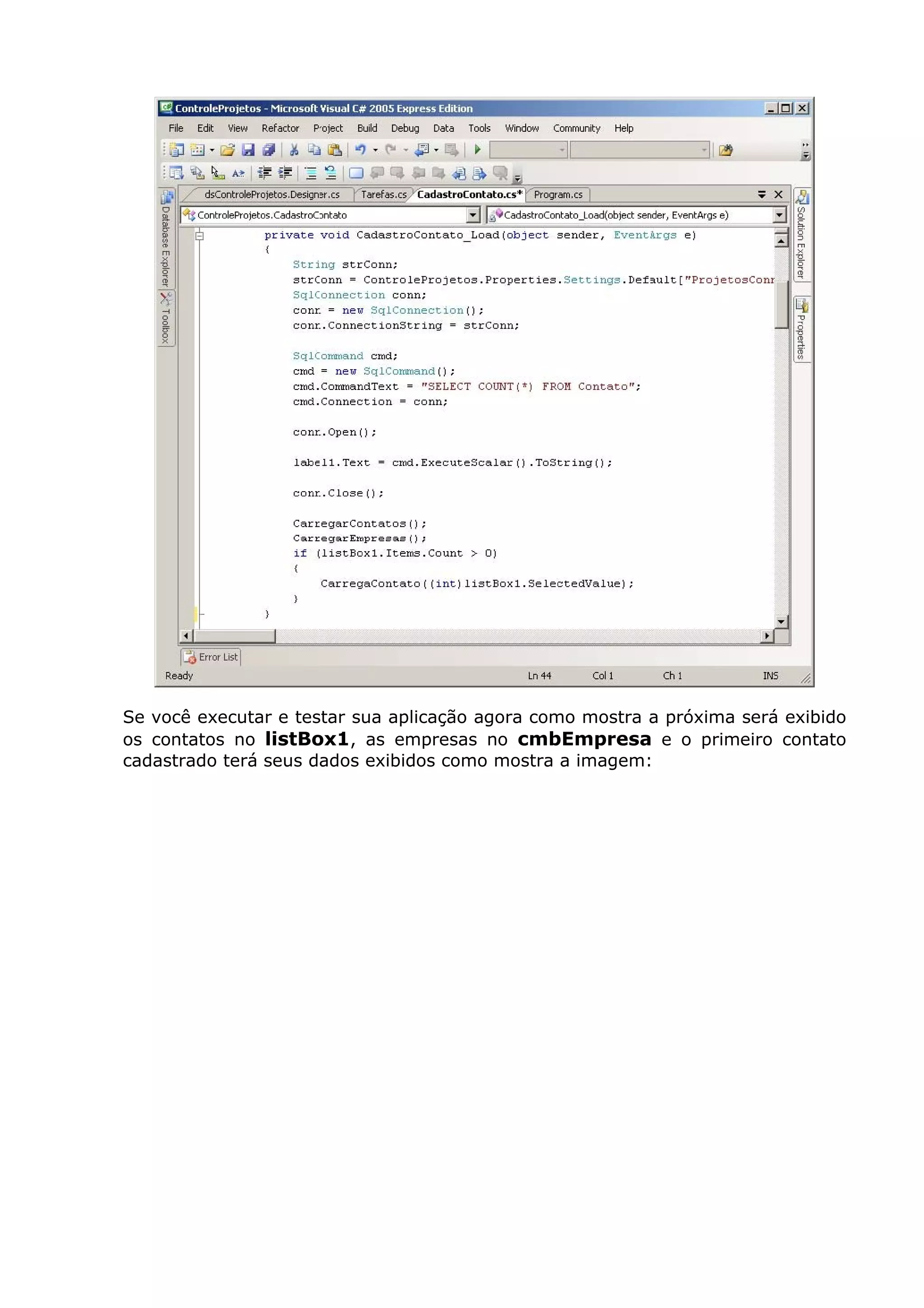 Se você executar e testar sua aplicação agora como mostra a próxima será exibido
os contatos no listBox1, as empresas no cmbEmpresa e o primeiro contato
cadastrado terá seus dados exibidos como mostra a imagem:
 