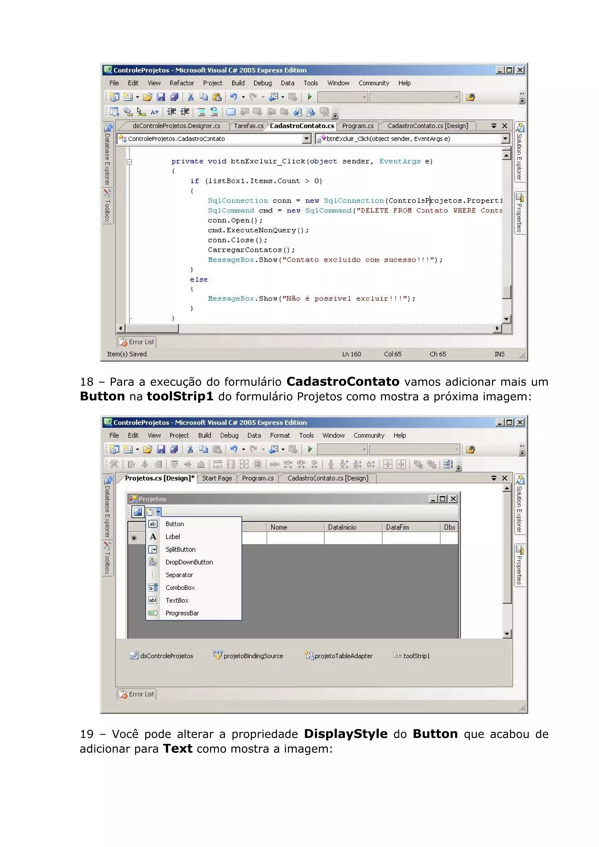 18 – Para a execução do formulário CadastroContato vamos adicionar mais um
Button na toolStrip1 do formulário Projetos como mostra a próxima imagem:
19 – Você pode alterar a propriedade DisplayStyle do Button que acabou de
adicionar para Text como mostra a imagem:
 