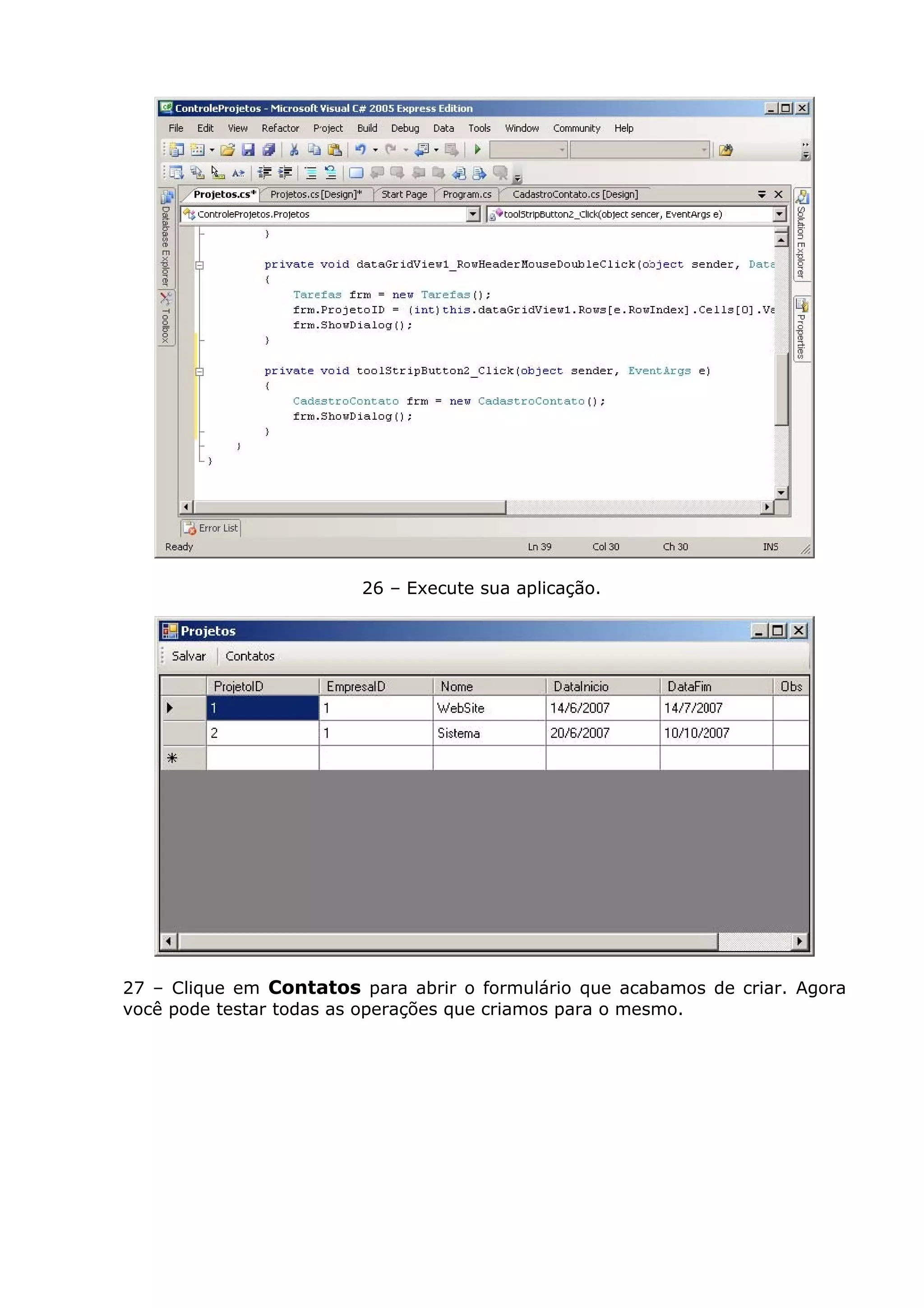 26 – Execute sua aplicação.
27 – Clique em Contatos para abrir o formulário que acabamos de criar. Agora
você pode testar todas as operações que criamos para o mesmo.
 