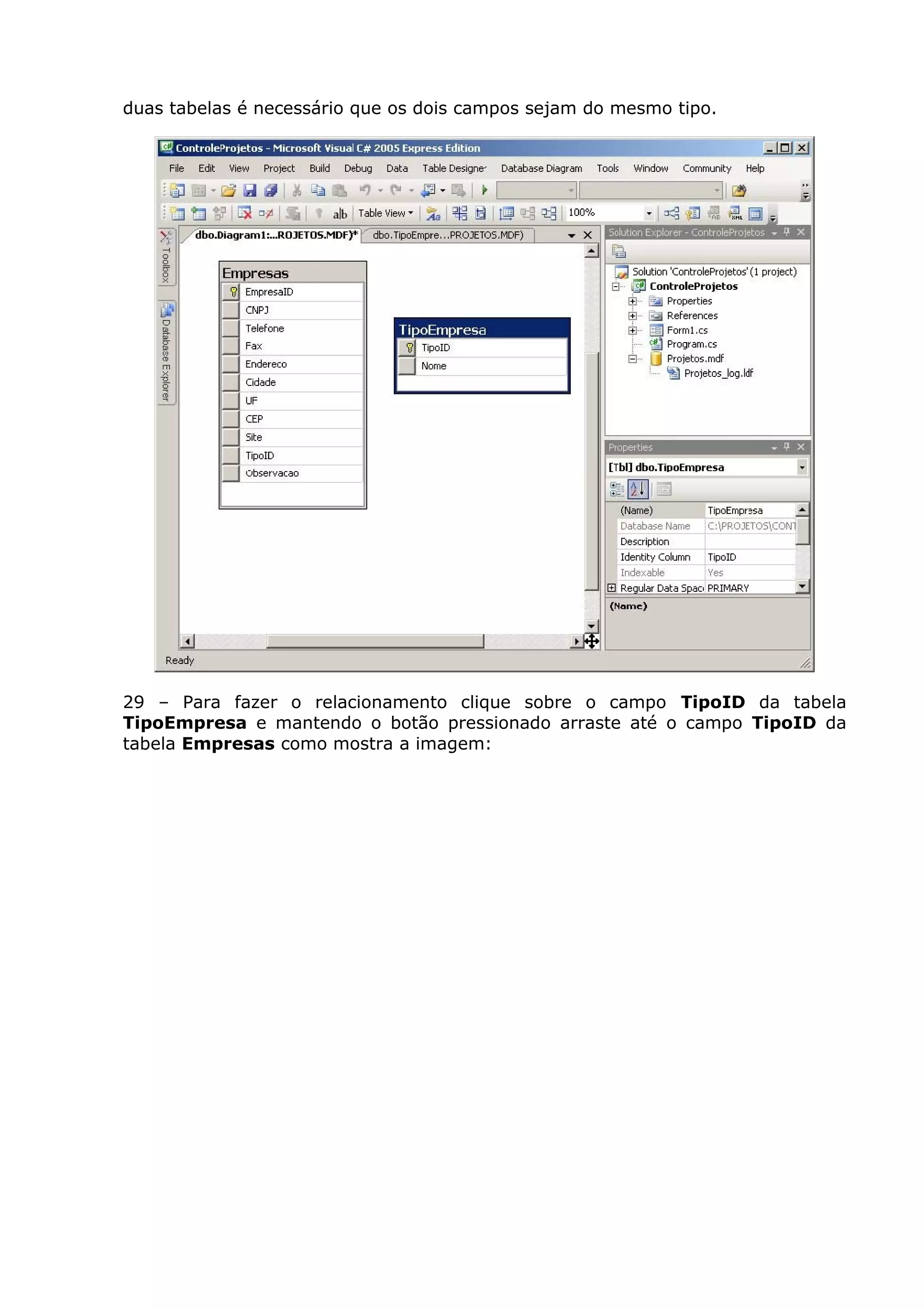 duas tabelas é necessário que os dois campos sejam do mesmo tipo.
29 – Para fazer o relacionamento clique sobre o campo TipoID da tabela
TipoEmpresa e mantendo o botão pressionado arraste até o campo TipoID da
tabela Empresas como mostra a imagem:
 