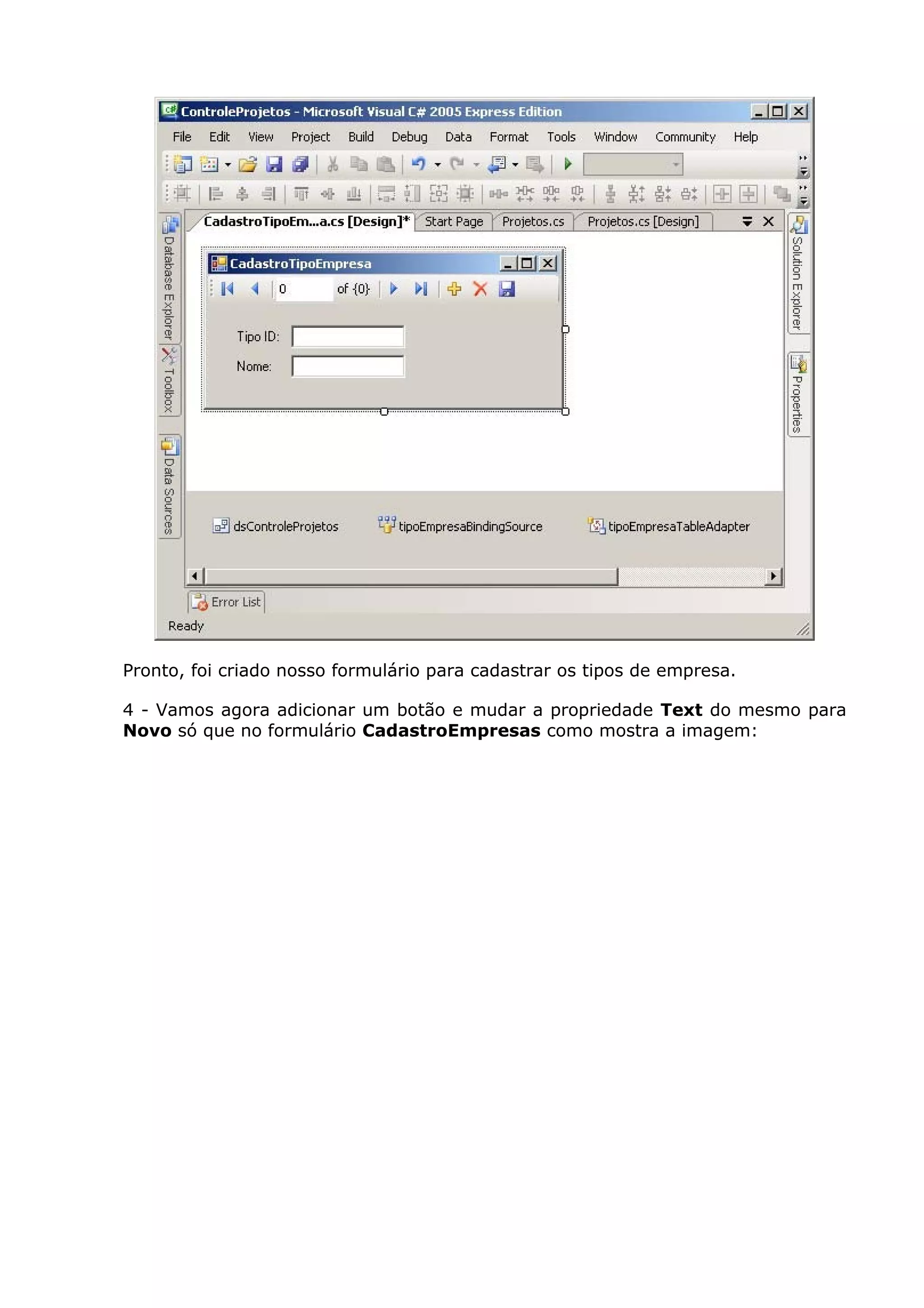 Pronto, foi criado nosso formulário para cadastrar os tipos de empresa.
4 - Vamos agora adicionar um botão e mudar a propriedade Text do mesmo para
Novo só que no formulário CadastroEmpresas como mostra a imagem:
 