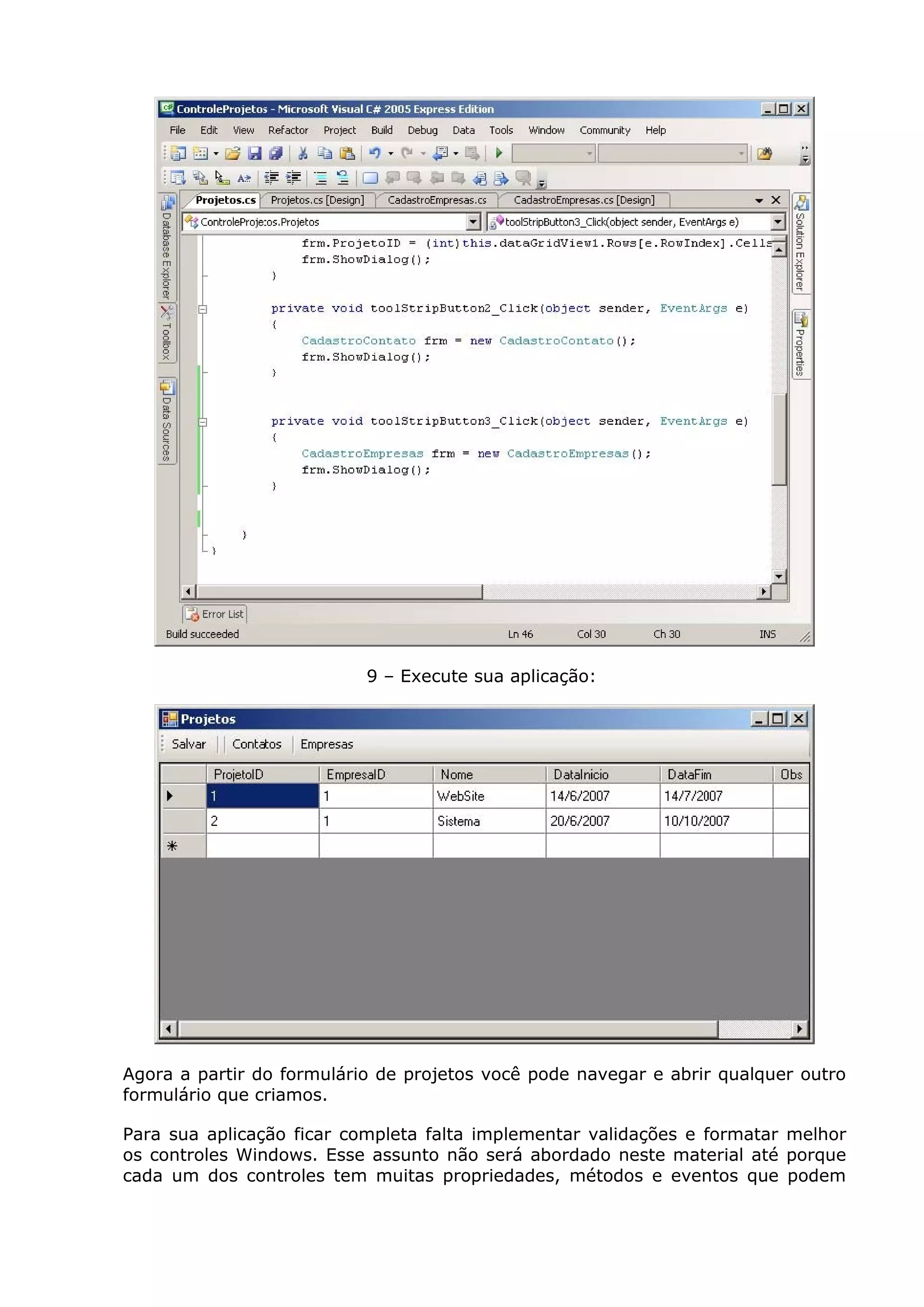 9 – Execute sua aplicação:
Agora a partir do formulário de projetos você pode navegar e abrir qualquer outro
formulário que criamos.
Para sua aplicação ficar completa falta implementar validações e formatar melhor
os controles Windows. Esse assunto não será abordado neste material até porque
cada um dos controles tem muitas propriedades, métodos e eventos que podem
 