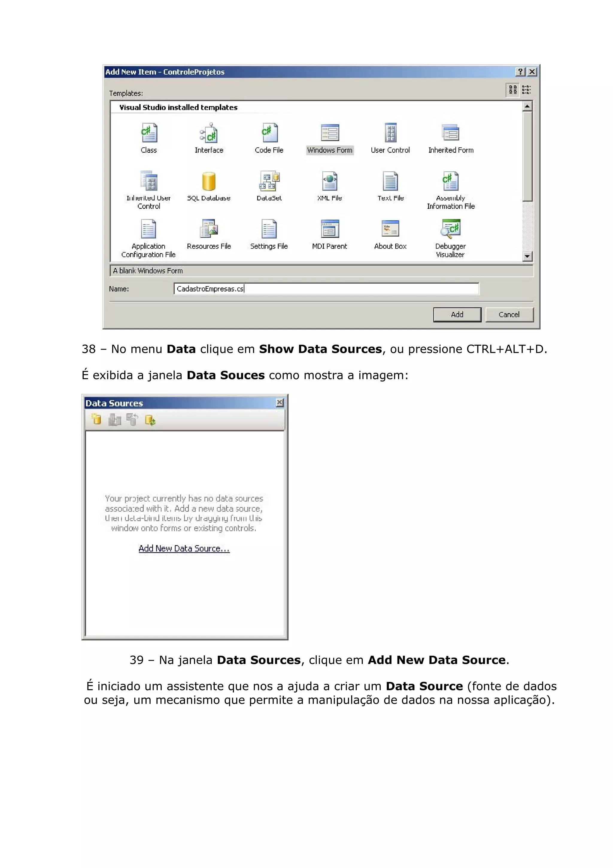 38 – No menu Data clique em Show Data Sources, ou pressione CTRL+ALT+D.
É exibida a janela Data Souces como mostra a imagem:
39 – Na janela Data Sources, clique em Add New Data Source.
É iniciado um assistente que nos a ajuda a criar um Data Source (fonte de dados
ou seja, um mecanismo que permite a manipulação de dados na nossa aplicação).
 