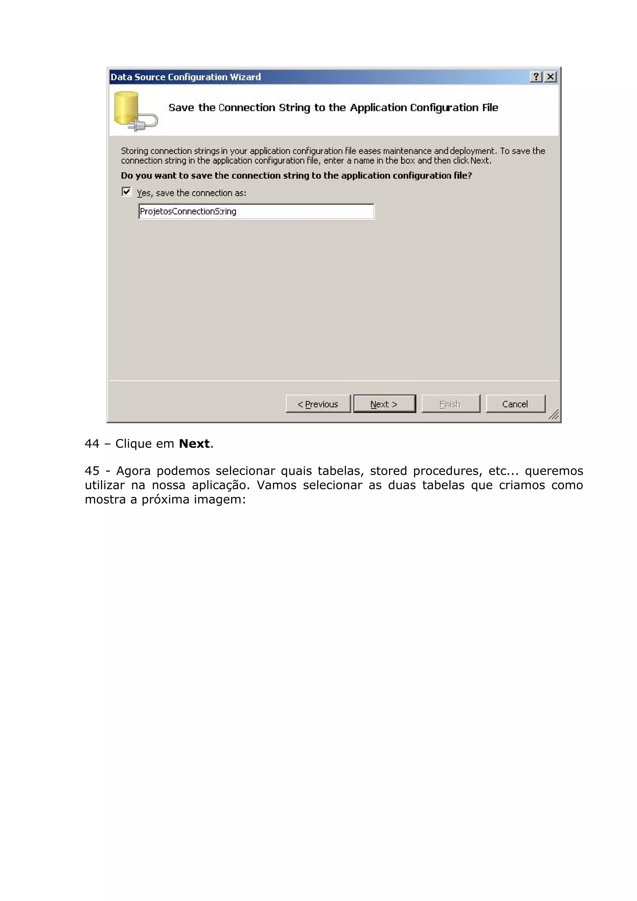 44 – Clique em Next.
45 - Agora podemos selecionar quais tabelas, stored procedures, etc... queremos
utilizar na nossa aplicação. Vamos selecionar as duas tabelas que criamos como
mostra a próxima imagem:
 