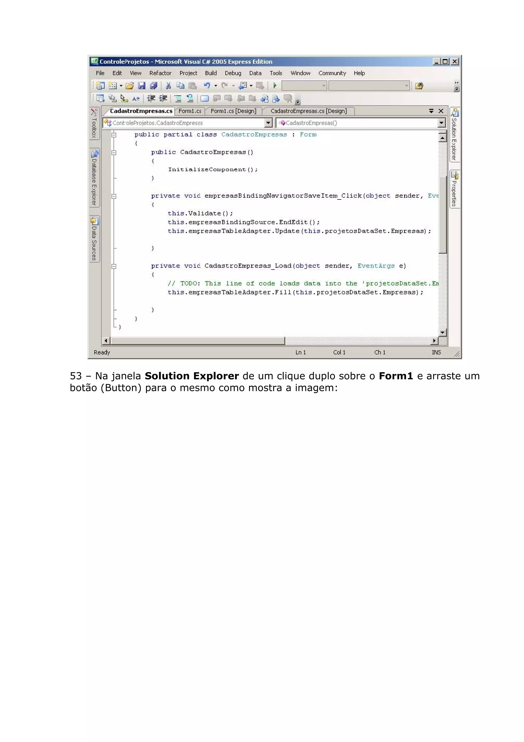 53 – Na janela Solution Explorer de um clique duplo sobre o Form1 e arraste um
botão (Button) para o mesmo como mostra a imagem:
 