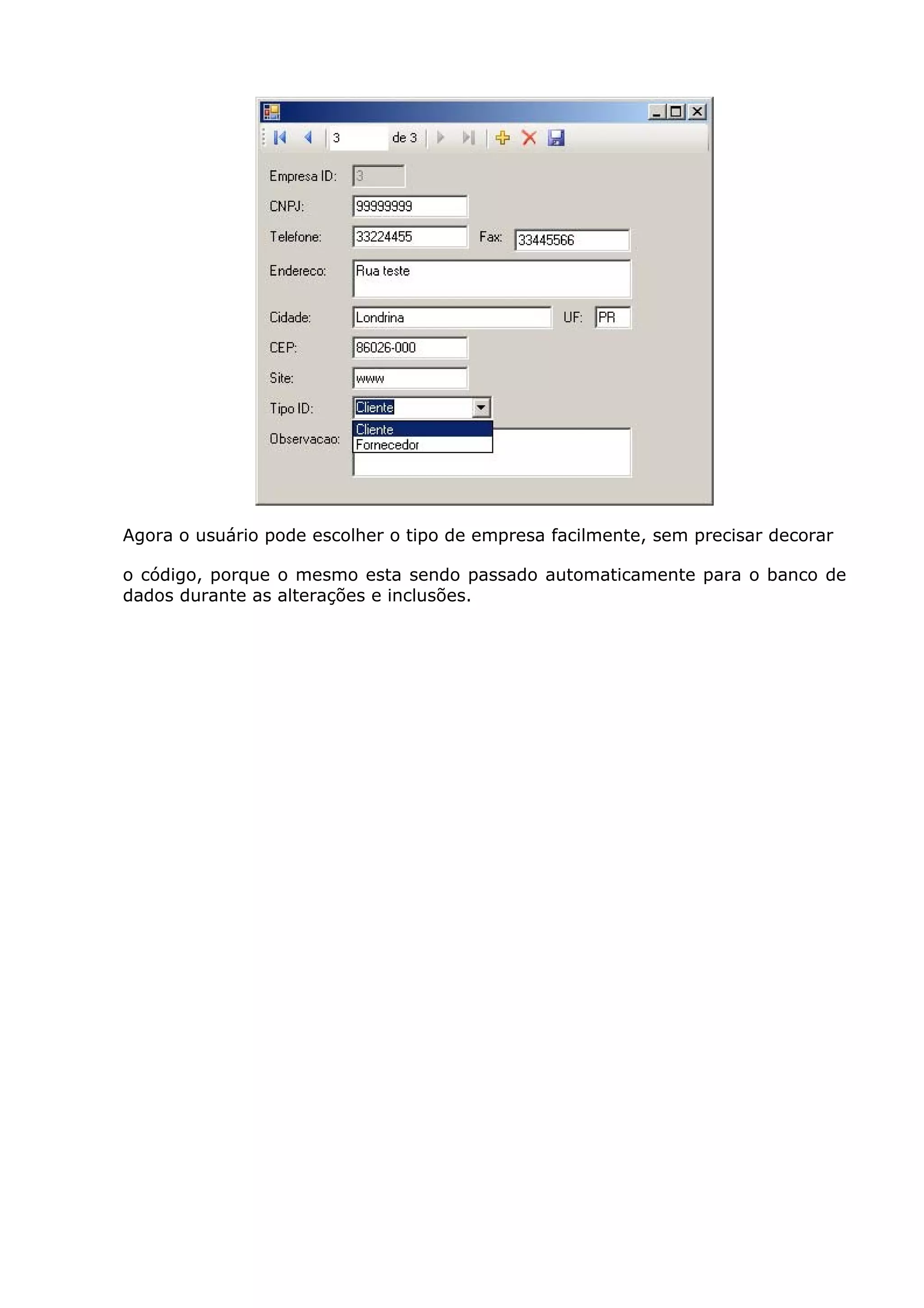 Agora o usuário pode escolher o tipo de empresa facilmente, sem precisar decorar
o código, porque o mesmo esta sendo passado automaticamente para o banco de
dados durante as alterações e inclusões.
 