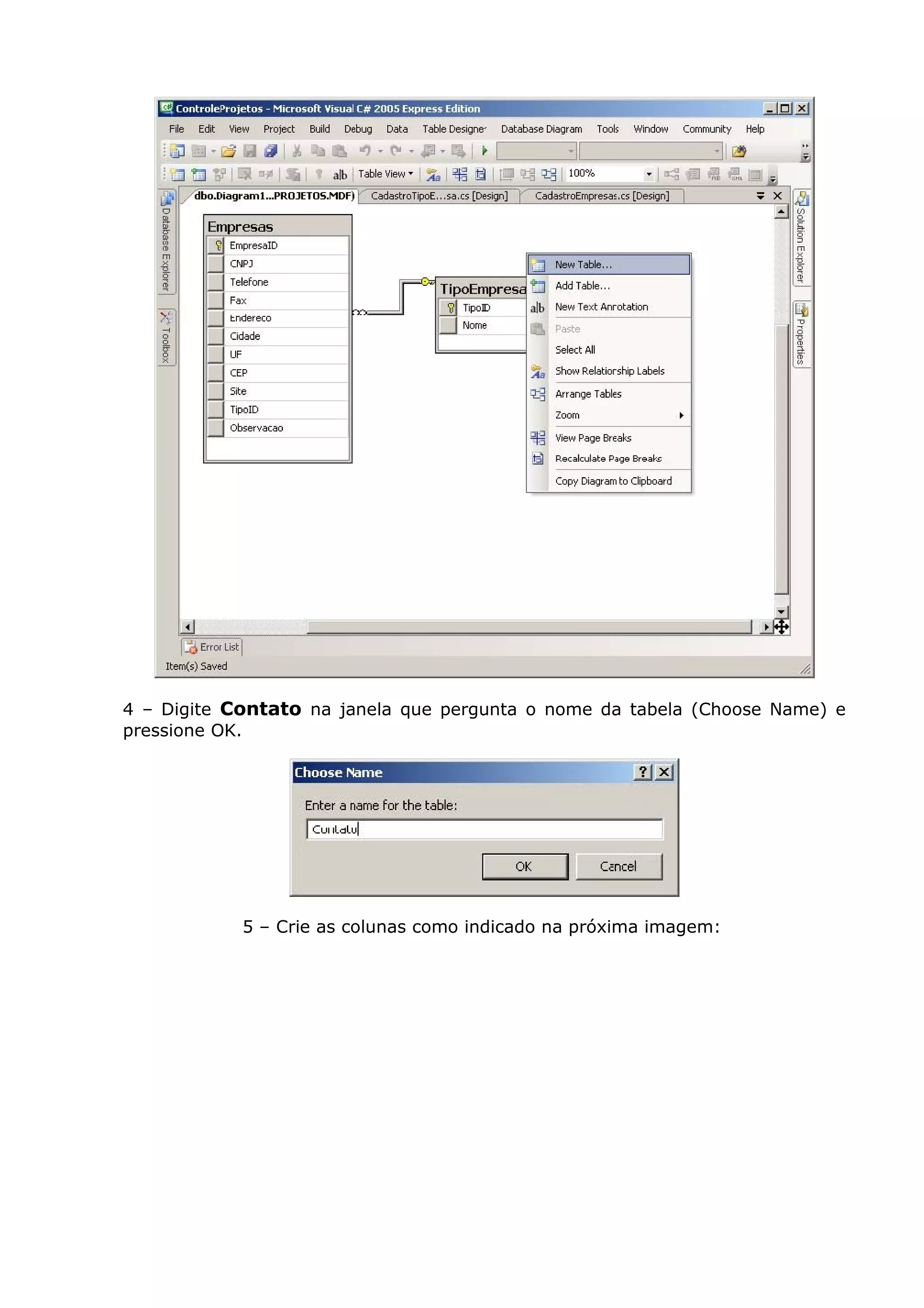 4 – Digite Contato na janela que pergunta o nome da tabela (Choose Name) e
pressione OK.
5 – Crie as colunas como indicado na próxima imagem:
 