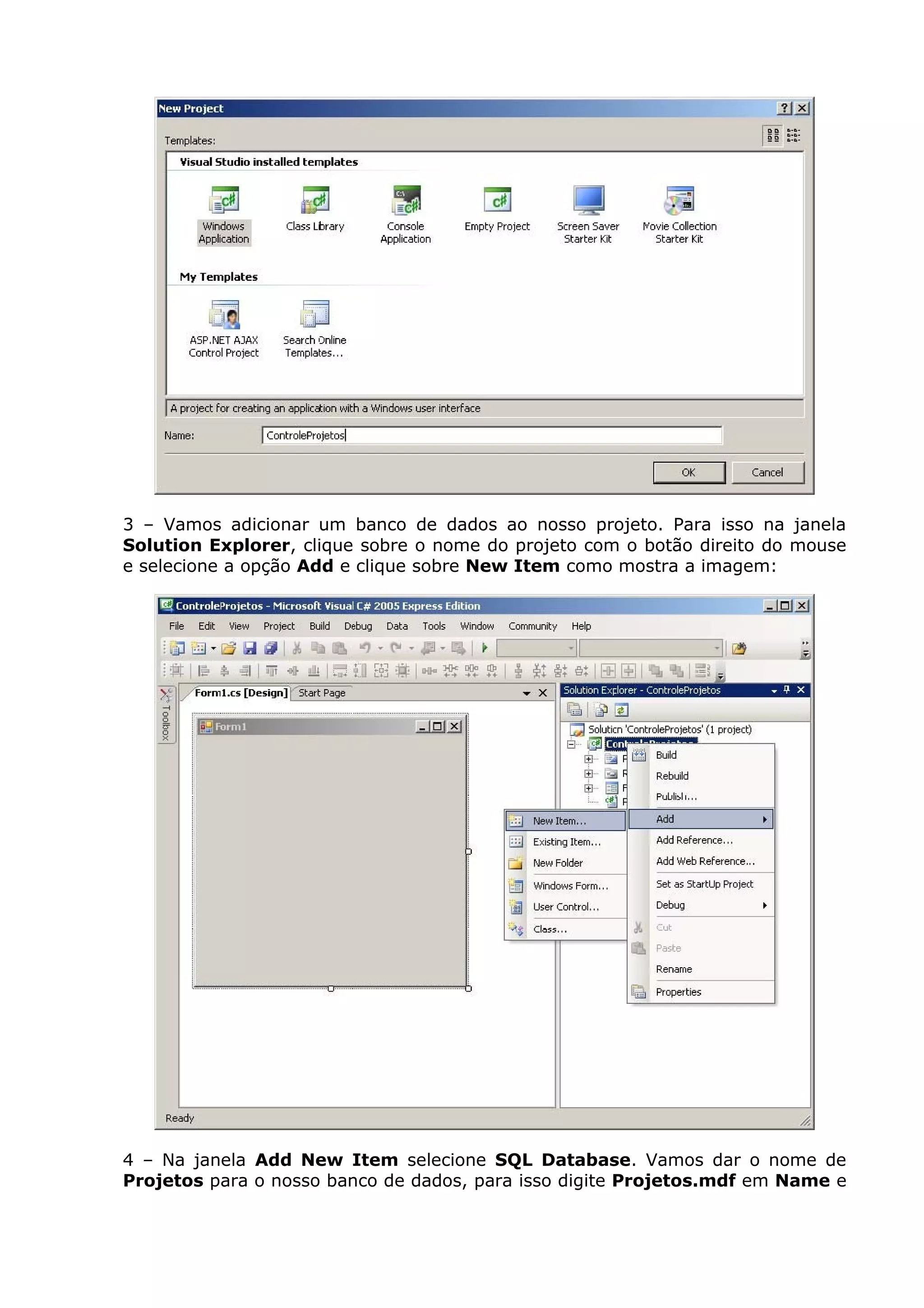 3 – Vamos adicionar um banco de dados ao nosso projeto. Para isso na janela
Solution Explorer, clique sobre o nome do projeto com o botão direito do mouse
e selecione a opção Add e clique sobre New Item como mostra a imagem:
4 – Na janela Add New Item selecione SQL Database. Vamos dar o nome de
Projetos para o nosso banco de dados, para isso digite Projetos.mdf em Name e
 