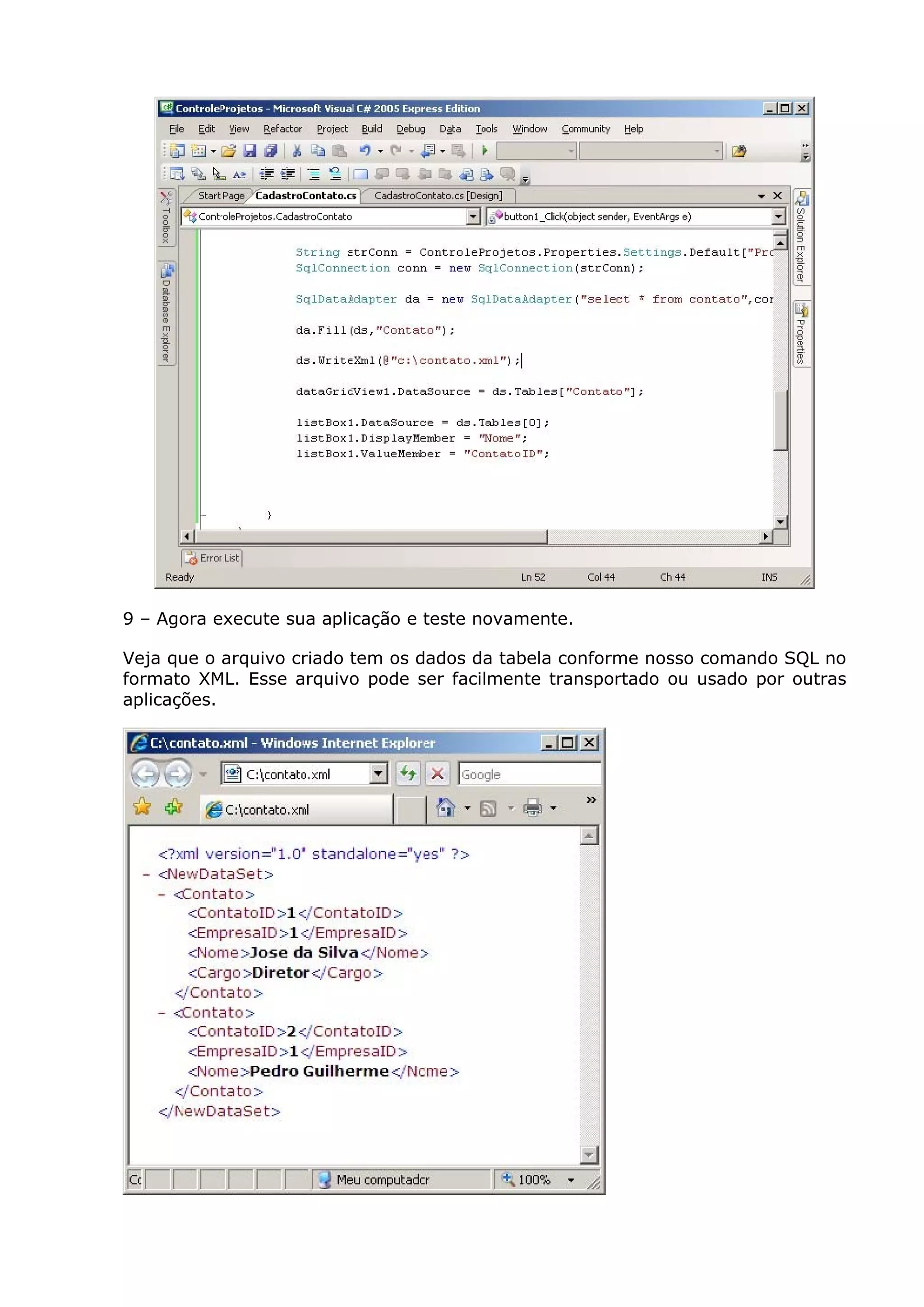 9 – Agora execute sua aplicação e teste novamente.
Veja que o arquivo criado tem os dados da tabela conforme nosso comando SQL no
formato XML. Esse arquivo pode ser facilmente transportado ou usado por outras
aplicações.
 