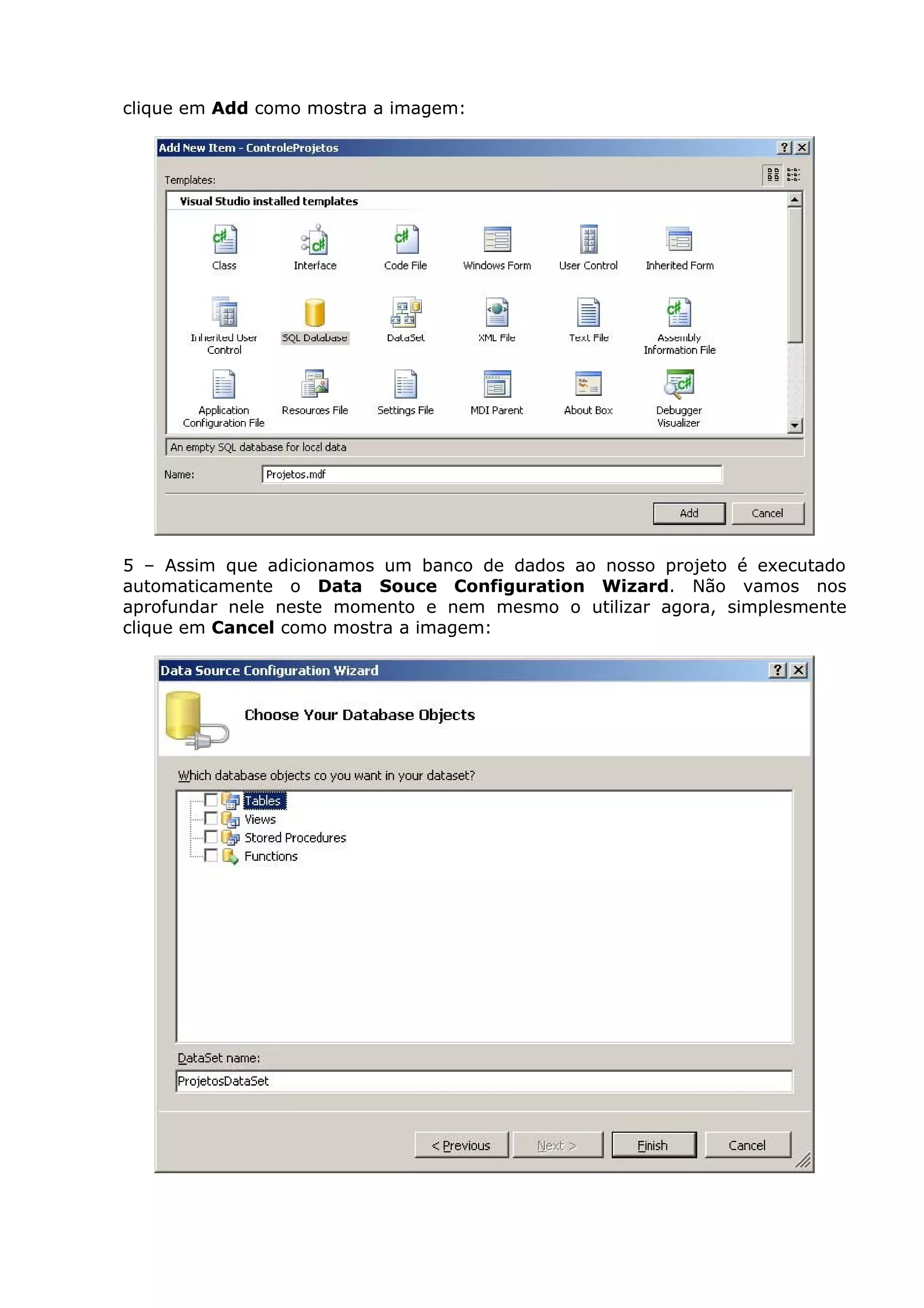 clique em Add como mostra a imagem:
5 – Assim que adicionamos um banco de dados ao nosso projeto é executado
automaticamente o Data Souce Configuration Wizard. Não vamos nos
aprofundar nele neste momento e nem mesmo o utilizar agora, simplesmente
clique em Cancel como mostra a imagem:
 