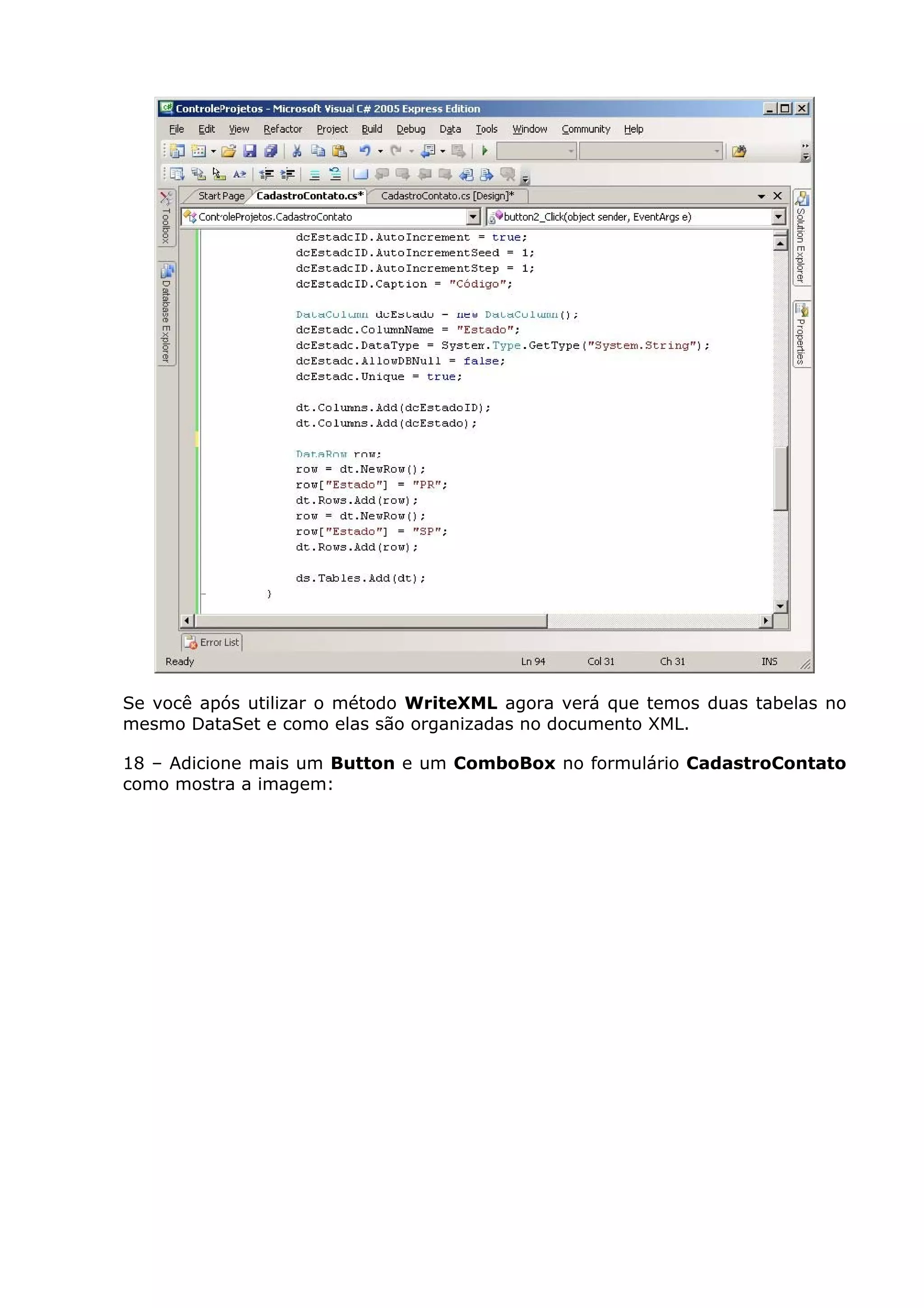 Se você após utilizar o método WriteXML agora verá que temos duas tabelas no
mesmo DataSet e como elas são organizadas no documento XML.
18 – Adicione mais um Button e um ComboBox no formulário CadastroContato
como mostra a imagem:
 