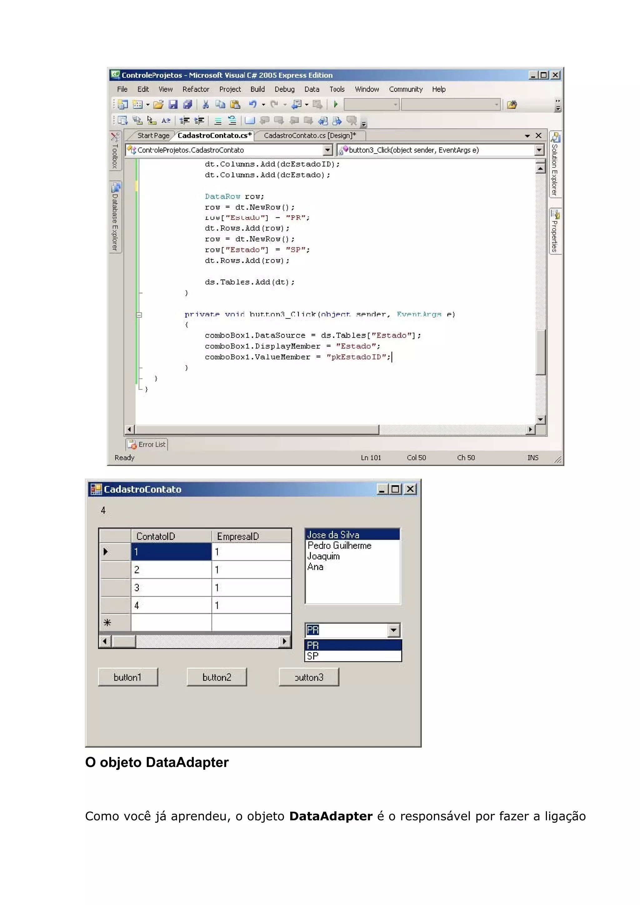 O objeto DataAdapter
Como você já aprendeu, o objeto DataAdapter é o responsável por fazer a ligação
 