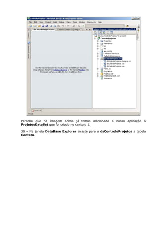 Perceba que na imagem acima já temos adicionado a nossa aplicação o
ProjetosDataSet que foi criado no capitulo 1.
30 – Na janela DataBase Explorer arraste para o dsControleProjetos a tabela
Contato.
 