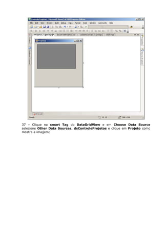 37 – Clique na smart Tag do DataGridView e em Choose Data Source
selecione Other Data Sources, dsControleProjetos e clique em Projeto como
mostra a imagem:
 