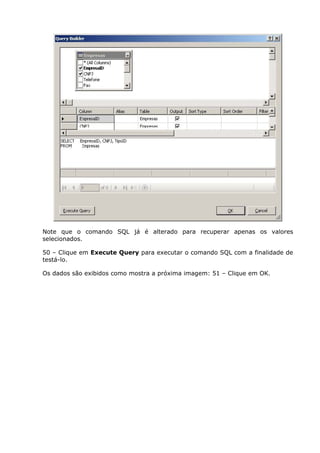 Note que o comando SQL já é alterado para recuperar apenas os valores
selecionados.
50 – Clique em Execute Query para executar o comando SQL com a finalidade de
testá-lo.
Os dados são exibidos como mostra a próxima imagem: 51 – Clique em OK.
 
