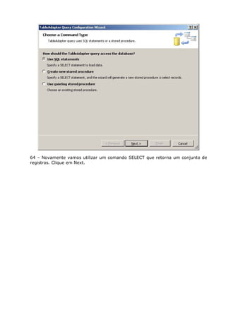 64 – Novamente vamos utilizar um comando SELECT que retorna um conjunto de
registros. Clique em Next.
 