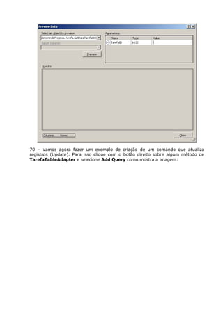 70 – Vamos agora fazer um exemplo de criação de um comando que atualiza
registros (Update). Para isso clique com o botão direito sobre algum método de
TarefaTableAdapter e selecione Add Query como mostra a imagem:
 