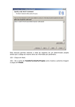 Esta clausula permite retornar o total de registros de um determinado projeto
sendo que o código do mesmo deve ser informado por parâmetro.
103 – Clique em Next.
104 – De o nome de TotalDeTarefasPorProjeto como mostra a próxima imagem
e clique em Finish.
 