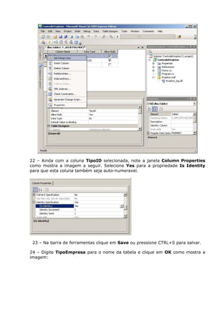 22 – Ainda com a coluna TipoID selecionada, note a janela Column Properties
como mostra a imagem a seguir. Selecione Yes para a propriedade Is Identity
para que esta coluna também seja auto-numeravel.
23 – Na barra de ferramentas clique em Save ou pressione CTRL+S para salvar.
24 – Digite TipoEmpresa para o nome da tabela e clique em OK como mostra a
imagem:
 