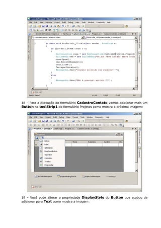 18 – Para a execução do formulário CadastroContato vamos adicionar mais um
Button na toolStrip1 do formulário Projetos como mostra a próxima imagem:
19 – Você pode alterar a propriedade DisplayStyle do Button que acabou de
adicionar para Text como mostra a imagem:
 