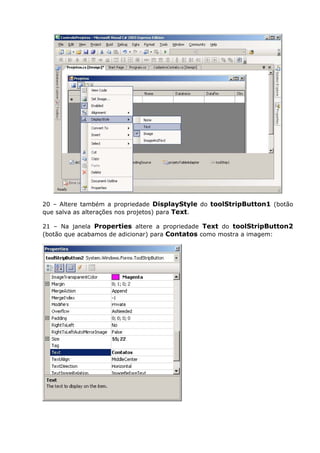 20 – Altere também a propriedade DisplayStyle do toolStripButton1 (botão
que salva as alterações nos projetos) para Text.
21 – Na janela Properties altere a propriedade Text do toolStripButton2
(botão que acabamos de adicionar) para Contatos como mostra a imagem:
 