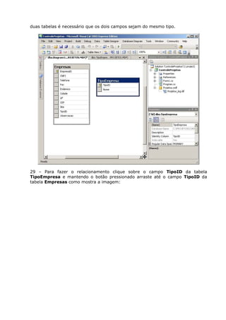 duas tabelas é necessário que os dois campos sejam do mesmo tipo.
29 – Para fazer o relacionamento clique sobre o campo TipoID da tabela
TipoEmpresa e mantendo o botão pressionado arraste até o campo TipoID da
tabela Empresas como mostra a imagem:
 