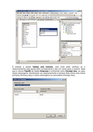 É exibida a janela Tables and Colums, nela você pode verificar se o
relacionamento esta sendo feito corretamente e dar um nome para o mesmo. Note
que a coluna TipoID da tabela Empresa é conhecido como Foreign key, ou seja,
chave estrangeria. Geralmente um relacionamento é sempre feito entre uma chave
primaria (Primary key) e chave estrangeira ou secundária (Foreign key).
 