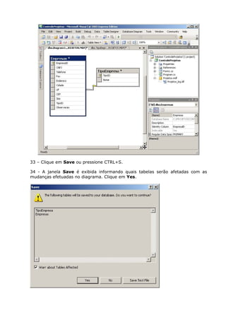 33 – Clique em Save ou pressione CTRL+S.
34 - A janela Save é exibida informando quais tabelas serão afetadas com as
mudanças efetuadas no diagrama. Clique em Yes.
 