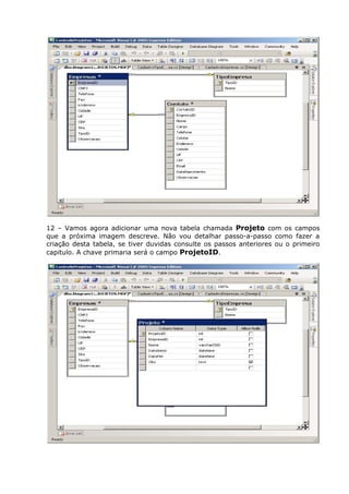 12 – Vamos agora adicionar uma nova tabela chamada Projeto com os campos
que a próxima imagem descreve. Não vou detalhar passo-a-passo como fazer a
criação desta tabela, se tiver duvidas consulte os passos anteriores ou o primeiro
capitulo. A chave primaria será o campo ProjetoID.
 