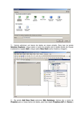 3 – Vamos adicionar um banco de dados ao nosso projeto. Para isso na janela
Solution Explorer, clique sobre o nome do projeto com o botão direito do mouse
e selecione a opção Add e clique sobre New Item como mostra a imagem:
4 – Na janela Add New Item selecione SQL Database. Vamos dar o nome de
Projetos para o nosso banco de dados, para isso digite Projetos.mdf em Name e
 