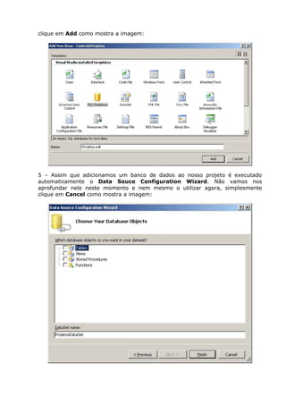 clique em Add como mostra a imagem:
5 – Assim que adicionamos um banco de dados ao nosso projeto é executado
automaticamente o Data Souce Configuration Wizard. Não vamos nos
aprofundar nele neste momento e nem mesmo o utilizar agora, simplesmente
clique em Cancel como mostra a imagem:
 