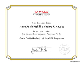 Hewage Mahesh Nishshanka Ariyadasa
Oracle Certified Professional, Java SE 6 Programmer
August 26, 2014
234824094OCPJSE6P
 