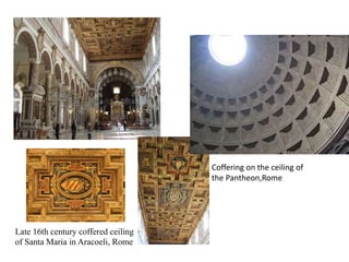 Late 16th century coffered ceiling
of Santa Maria in Aracoeli, Rome
Coffering on the ceiling of
the Pantheon,Rome
 