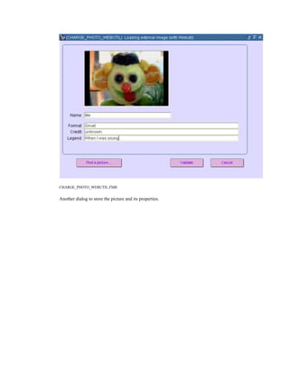 CHARGE_PHOTO_WEBUTIL.FMB
Another dialog to store the picture and its properties.
 