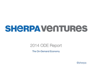 2014 ODE Report
The On-Demand Economy
@sherpa
 