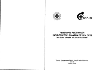 dKP-RS
PEDOMAN PELAPORAN
INSIDENKESELAMATANPASIEIU(ITP)
(PATIENTSAFETY INC'DENT REPORT)
Komite KeselamatanPasienRumahSakit (KKP-RS)
Edisi2
Jakarta- 2008
 