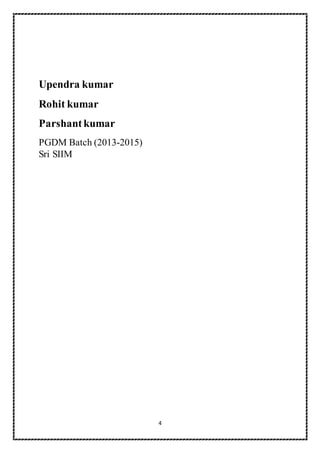 4
Upendra kumar
Rohit kumar
Parshantkumar
PGDM Batch (2013-2015)
Sri SIIM
 