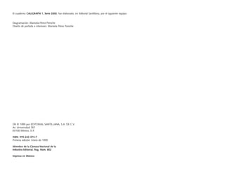 El cuaderno CALIGRAFÍA 1, Serie 2000, fue elaborado, en Editorial Santillana, por el siguiente equipo:
Diagramación: Marisela Pérez Peniche
Diseño de portada e interiores: Marisela Pérez Peniche
DR © 1999 por EDITORIAL SANTILLANA, S.A. DE C.V.
Av. Universidad 767
03100 México, D.F.
ISBN: 970-642-373-7
Primera edición: Enero de 1999
Miembro de la Cámara Nacional de la
Industria Editorial. Reg. Núm. 802
Impreso en México
 